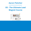 Aaron Fletcher - 05 - The Ultimate Lead Magnet Course