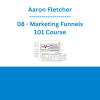 Aaron Fletcher - 08 - Marketing Funnels 101 Course