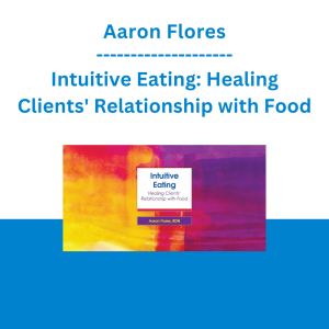 Aaron Flores - Intuitive Eating: Healing Clients' Relationship with Food