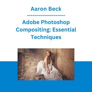 Aaron Nace - Adobe Photoshop Compositing: Essential Techniques