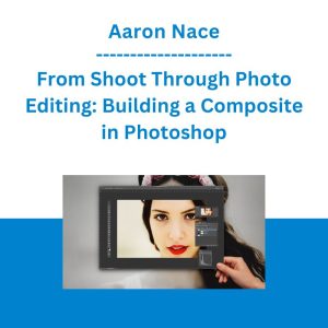 Aaron Nace - From Shoot Through Photo Editing: Building a Composite in Photoshop