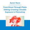 Aaron Nace - From Shoot Through Photo Editing: Creating a Double Exposure in Photoshop