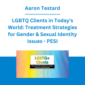 Aaron Testard - LGBTQ Clients in Today's World: Treatment Strategies for Gender & Sexual Identity Issues - PESI