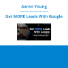 Aaron Young - Get MORE Leads With Google