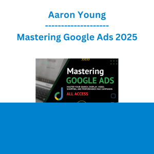Aaron Young - Mastering Google Ads 2025