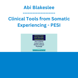 Abi Blakeslee - Clinical Tools from Somatic Experiencing: How to Rewire Implicit Trauma Memory through Physiology - PESI