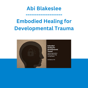 Abi Blakeslee - Embodied Healing for Developmental Trauma
