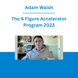 Adam Walsh - The 6 Figure Accelerator Program 2023