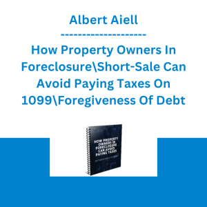 Albert Aiello - How Property Owners In Foreclosure\Short-Sale Can Avoid Paying Taxes On 1099\Foregiveness Of Debt
