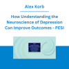 Alex Korb - How Understanding the Neuroscience of Depression Can Improve Outcomes - PESI