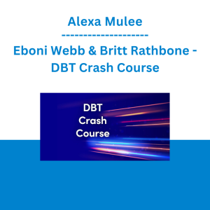 Alexa Mulee, Eboni Webb & Britt Rathbone - DBT Crash Course: Top 20 Tools for Rapid Clinical Impact with Trauma, Anxiety, Addiction, and More