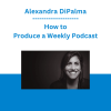 Alexandra DiPalma - How to Produce a Weekly Podcast