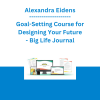 Alexandra Eidens - Goal-Setting Course for Designing Your Future - Big Life Journal