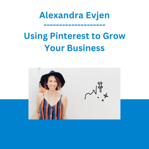 Alexandra Evjen - Using Pinterest to Grow Your Business
