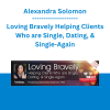 Alexandra Solomon - Loving Bravely Helping Clients Who are Single, Dating, & Single-Again
