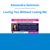 Alexandra Solomon - Loving You Without Losing Me: Relational Self-Awareness Tools to Help Your Clients Transform Problematic Patterns of the Past and Create Healthy Intimate Relationships Today