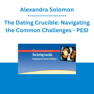 Alexandra Solomon - The Dating Crucible: Navigating the Common Challenges - PESI