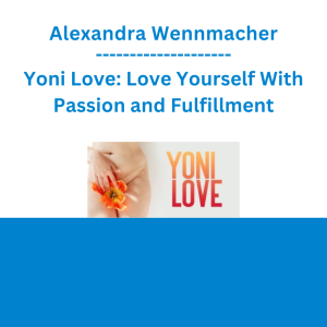 Alexandra Wennmacher - Yoni Love: Love Yourself With Passion and Fulfillment