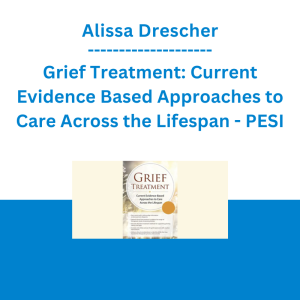 Alissa Drescher - Grief Treatment: Current Evidence Based Approaches to Care Across the Lifespan - PESI