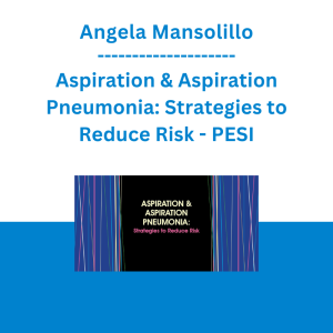 Angela Mansolillo - Aspiration & Aspiration Pneumonia: Strategies to Reduce Risk - PESI