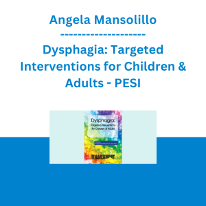 Angela Mansolillo - Dysphagia: Targeted Interventions for Children & Adults - PESI
