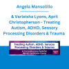 Angela Mansolillo & Varleisha Lyons, April Christopherson - Treating Autism, ADHD, Sensory Processing Disorders & Trauma A Comprehensive Pediatric Rehab Certificate Course
