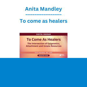 Anita Mandley - To come as healers: the intersection of epigenetics, attachment and innate resources