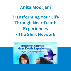 Anita Moorjani - Transforming Your Life Through Near-Death Experiences - The Shift Network
