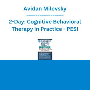 Avidan Milevsky - 2-Day: Cognitive Behavioral Therapy in Practice: Effective Techniques for Treating Anxiety, Depression, Trauma, and Family-Based Turmoil - PESI