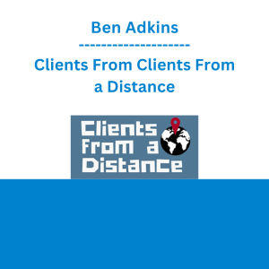 Ben Adkins - Clients From Clients From a Distance