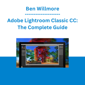Ben Willmore - Adobe Lightroom Classic CC: The Complete Guide