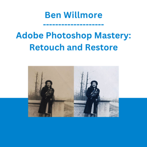 Ben Willmore - Adobe Photoshop Mastery: Retouch and Restore