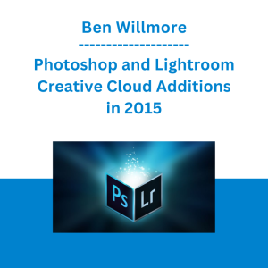 Ben Willmore - Photoshop and Lightroom Creative Cloud Additions in 2015