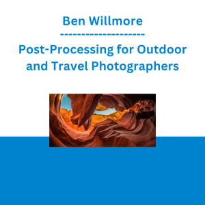 Ben Willmore - Post-Processing for Outdoor and Travel Photographers