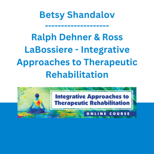 Betsy Shandalov, Ralph Dehner & Ross LaBossiere - Integrative Approaches to Therapeutic Rehabilitation
