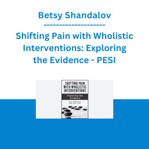 Betsy Shandalov - Shifting Pain with Wholistic Interventions: Exploring the Evidence - PESI
