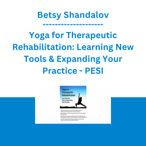 Betsy Shandalov - Yoga for Therapeutic Rehabilitation: Learning New Tools & Expanding Your Practice - PESI
