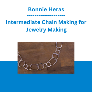 Bonnie Heras - Intermediate Chain Making for Jewelry Making