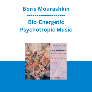 Boris Mourashkin - Bio-Energetic Psychotropic Music