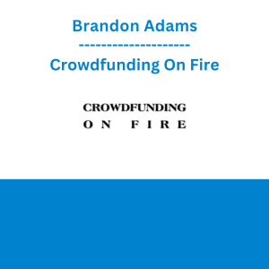 Brandon Adams - Crowdfunding On Fire