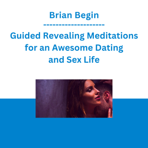 Brian Begin - Guided Revealing Meditations for an Awesome Dating and Sex Life