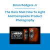 Brian Rodgers Jr - The Hero Shot How To Light And Composite Product Photography