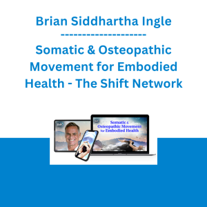 Brian Siddhartha Ingle - Somatic & Osteopathic Movement for Embodied Health - The Shift Network