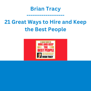 Brian Tracy - 21 Great Ways to Hire and Keep the Best People