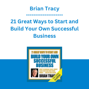Brian Tracy - 21 Great Ways to Start and Build Your Own Successful Business