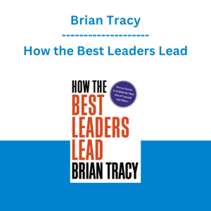 Brian Tracy - How the Best Leaders Lead
