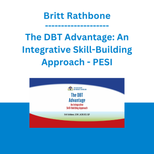 Britt Rathbone - The DBT Advantage: An Integrative Skill-Building Approach - PESI