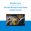 Brooke Lark - The 90-Minute Food Video Crash Course