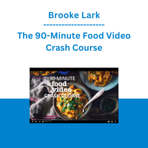 Brooke Lark - The 90-Minute Food Video Crash Course
