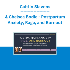 Caitlin Slavens & Chelsea Bodie - Postpartum Anxiety, Rage, and Burnout: Compassionate Clinical Strategies to Keep Mom and Baby Safe and Thriving